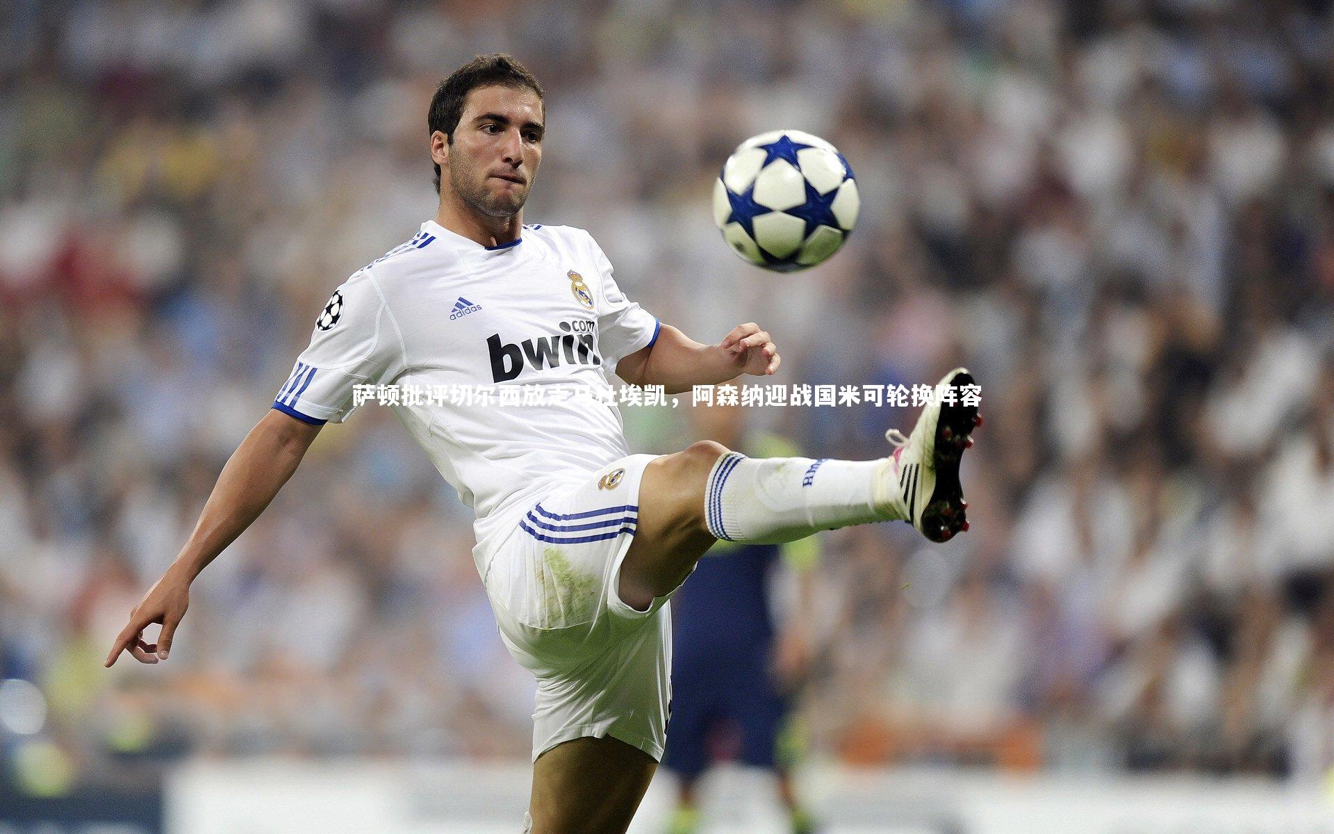 萨顿批评切尔西放走马杜埃凯，阿森纳迎战国米可轮换阵容