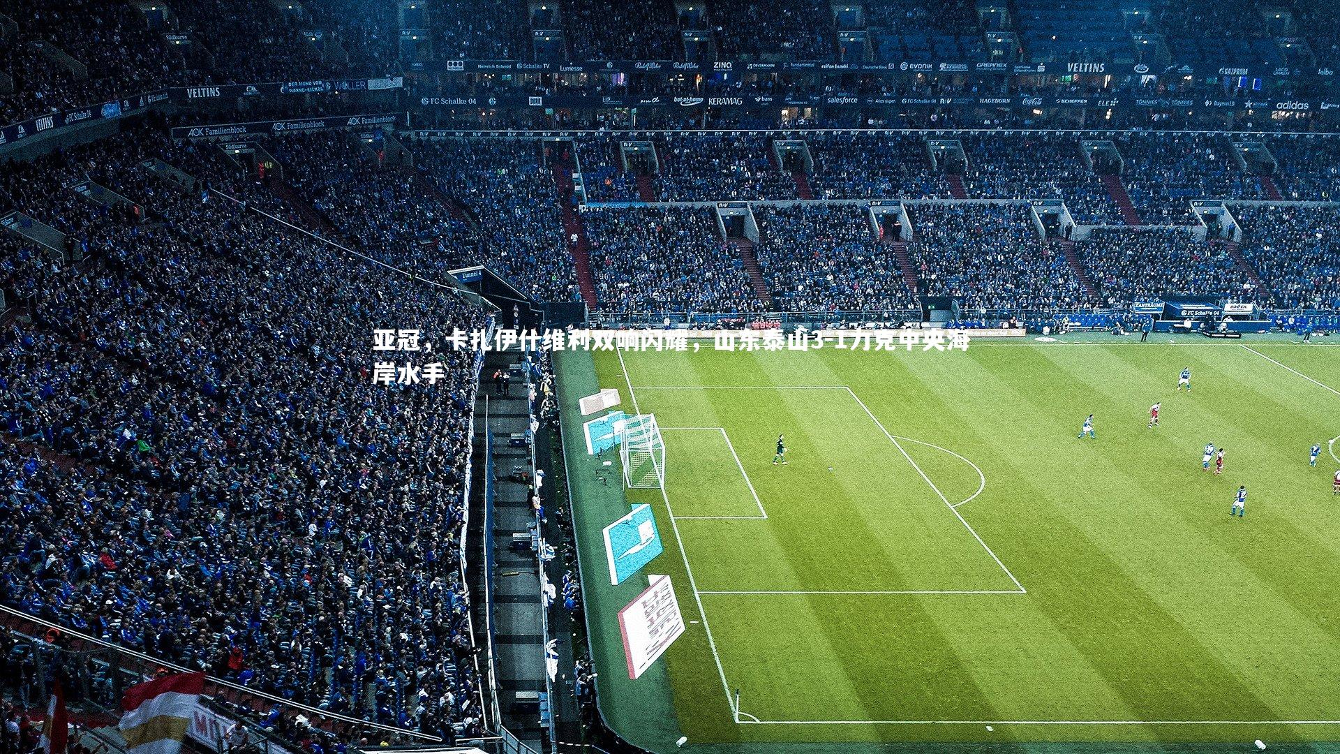 亚冠，卡扎伊什维利双响闪耀，山东泰山3-1力克中央海岸水手