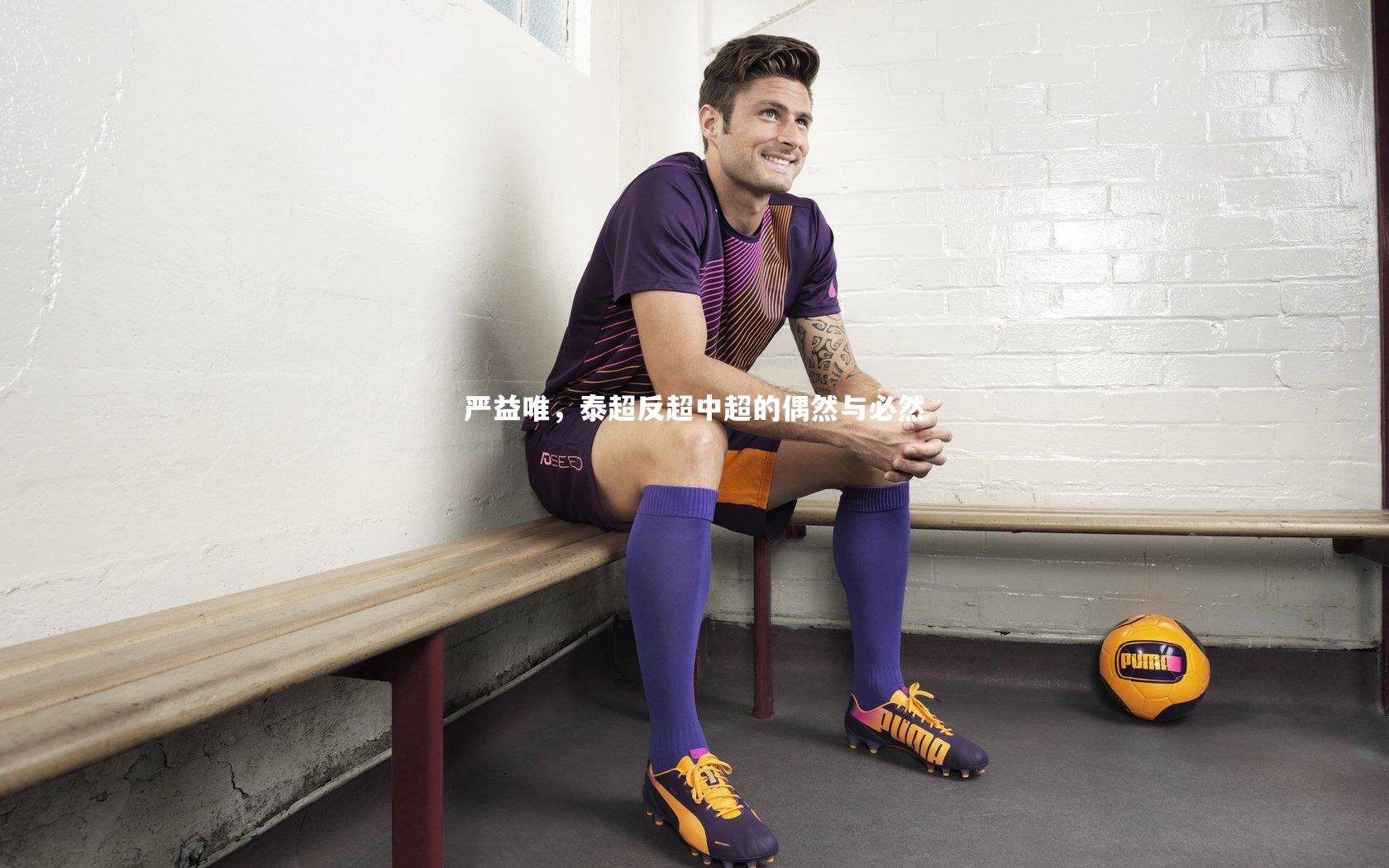 开云体育平台-严益唯，泰超反超中超的偶然与必然