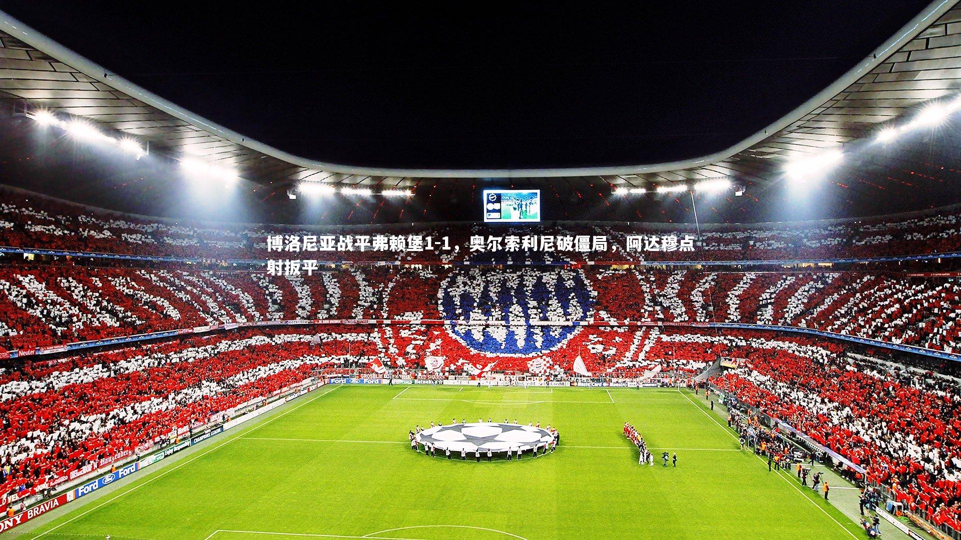 博洛尼亚战平弗赖堡1-1，奥尔索利尼破僵局，阿达穆点射扳平